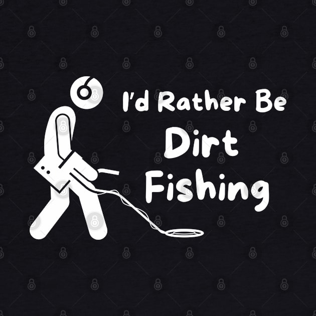 I'd Rather Be Dirt Fishing by MtWoodson